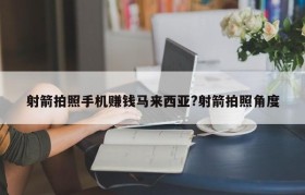 射箭拍照手机赚钱马来西亚?射箭拍照角度