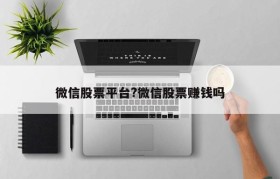 微信股票平台?微信股票赚钱吗