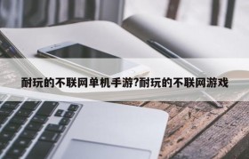 耐玩的不联网单机手游?耐玩的不联网游戏