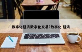 数字化经济数字化交易?数字化 经济